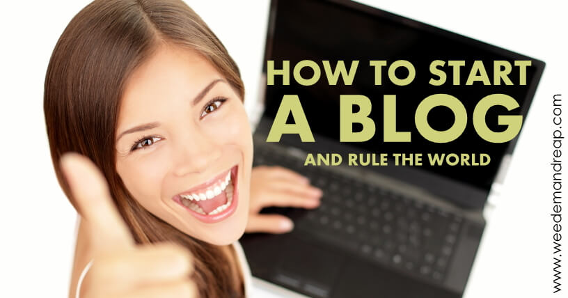 How to Start a Blog (and Rule the World) | Weed 'Em and Reap