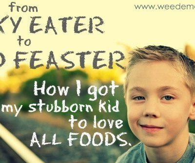 From Picky Eater to Food Feaster: How I got my stubborn kid to love ALL FOODS.