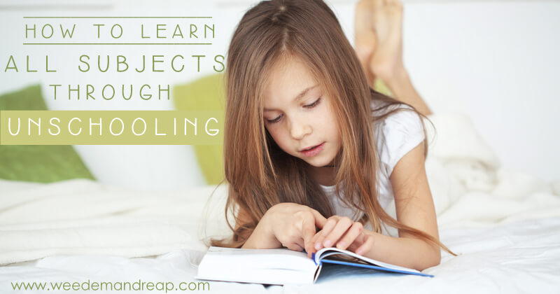 How to Learn ALL SUBJECTS through Unschooling