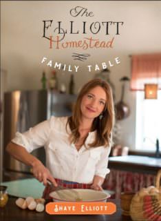 The Elliott HomeStead: Family Table by Shaye Elliott